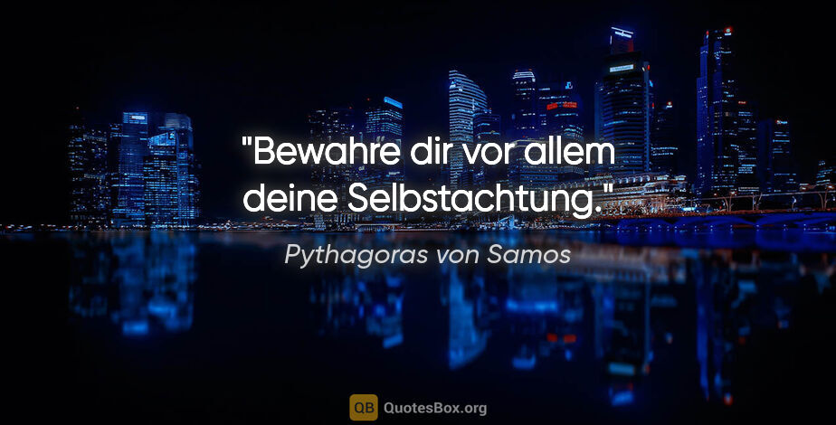 Pythagoras von Samos Zitat: "Bewahre dir vor allem deine Selbstachtung."