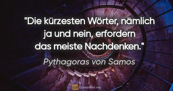 Pythagoras von Samos Zitat: "Die kürzesten Wörter, nämlich "ja" und "nein", erfordern das..."