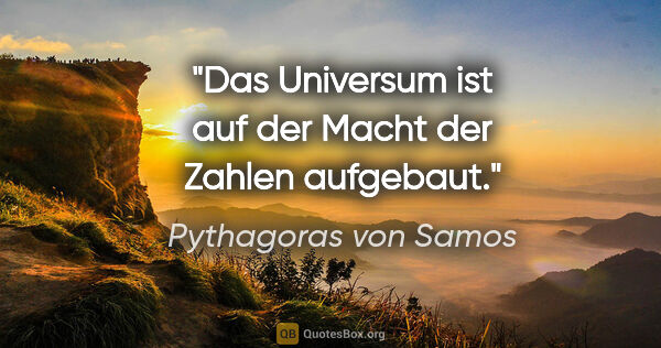 Pythagoras von Samos Zitat: "Das Universum ist auf der Macht der Zahlen aufgebaut."