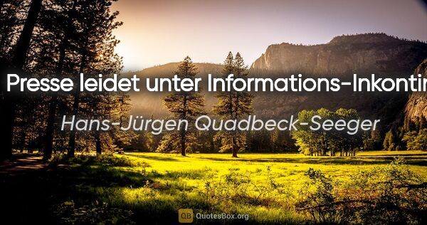 Hans-Jürgen Quadbeck-Seeger Zitat: "Die Presse leidet unter Informations-Inkontinenz."