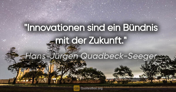 Hans-Jürgen Quadbeck-Seeger Zitat: "Innovationen sind ein Bündnis mit der Zukunft."