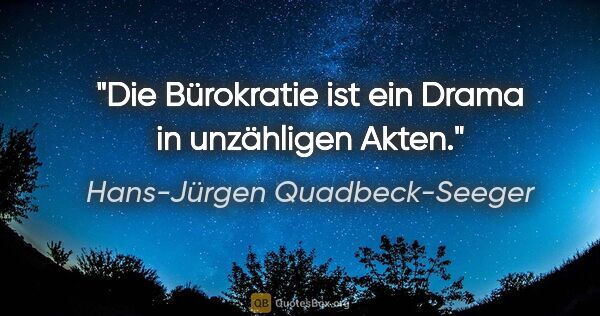 Hans-Jürgen Quadbeck-Seeger Zitat: "Die Bürokratie ist ein Drama in unzähligen Akten."