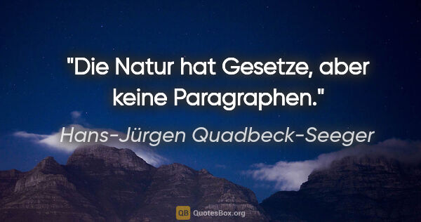 Hans-Jürgen Quadbeck-Seeger Zitat: "Die Natur hat Gesetze, aber keine Paragraphen."