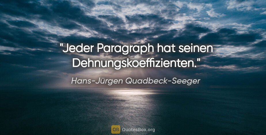 Hans-Jürgen Quadbeck-Seeger Zitat: "Jeder Paragraph hat seinen Dehnungskoeffizienten."