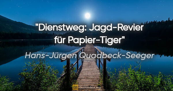 Hans-Jürgen Quadbeck-Seeger Zitat: "Dienstweg: Jagd-Revier für Papier-Tiger"