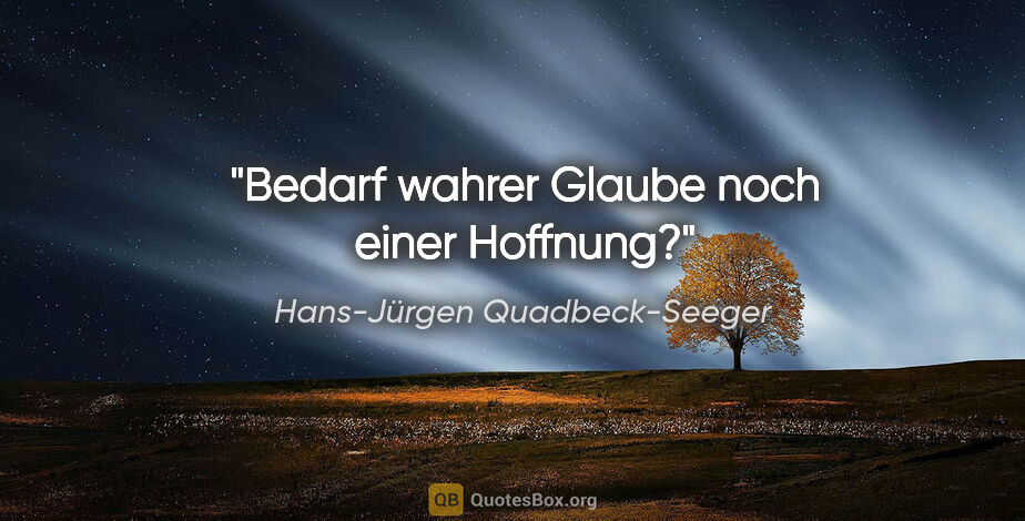 Hans-Jürgen Quadbeck-Seeger Zitat: "Bedarf wahrer Glaube noch einer Hoffnung?"