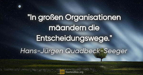 Hans-Jürgen Quadbeck-Seeger Zitat: "In großen Organisationen mäandern die Entscheidungswege."