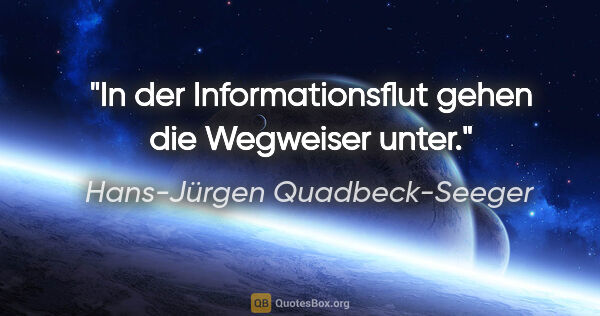 Hans-Jürgen Quadbeck-Seeger Zitat: "In der Informationsflut gehen die Wegweiser unter."