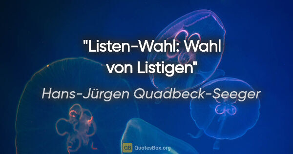 Hans-Jürgen Quadbeck-Seeger Zitat: "Listen-Wahl: Wahl von Listigen"