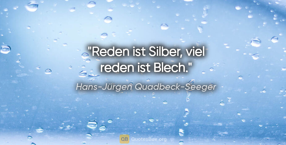 Hans-Jürgen Quadbeck-Seeger Zitat: "Reden ist Silber, viel reden ist Blech."