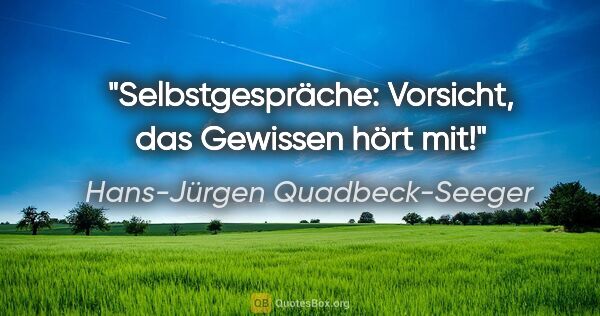 Hans-Jürgen Quadbeck-Seeger Zitat: "Selbstgespräche: Vorsicht, das Gewissen hört mit!"