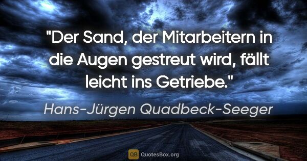 Hans-Jürgen Quadbeck-Seeger Zitat: "Der Sand, der Mitarbeitern in die Augen gestreut wird,
fällt..."