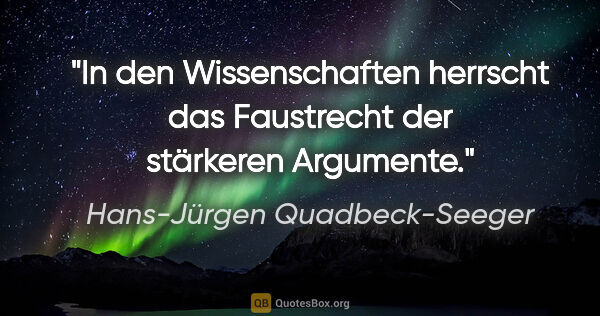 Hans-Jürgen Quadbeck-Seeger Zitat: "In den Wissenschaften herrscht das Faustrecht der stärkeren..."