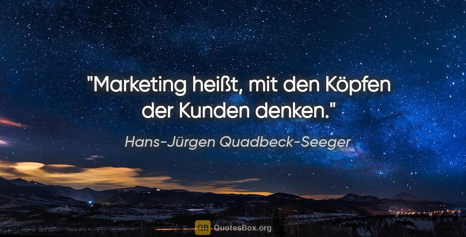 Hans-Jürgen Quadbeck-Seeger Zitat: "Marketing heißt, mit den Köpfen der Kunden denken."