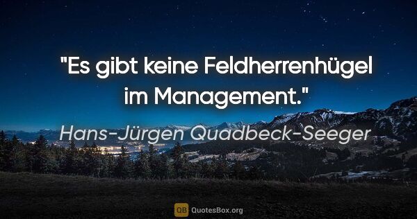 Hans-Jürgen Quadbeck-Seeger Zitat: "Es gibt keine Feldherrenhügel im Management."