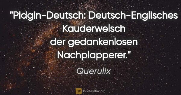 Querulix Zitat: "Pidgin-Deutsch: Deutsch-Englisches Kauderwelsch der..."