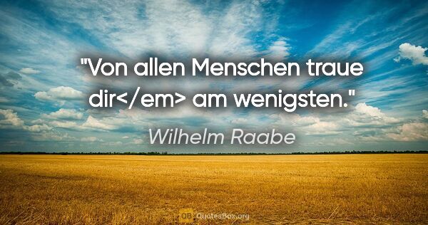 Wilhelm Raabe Zitat: "Von allen Menschen traue dir</em> am wenigsten."