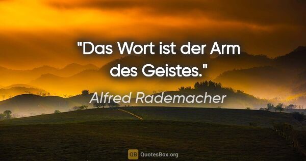 Alfred Rademacher Zitat: "Das Wort ist der Arm des Geistes."