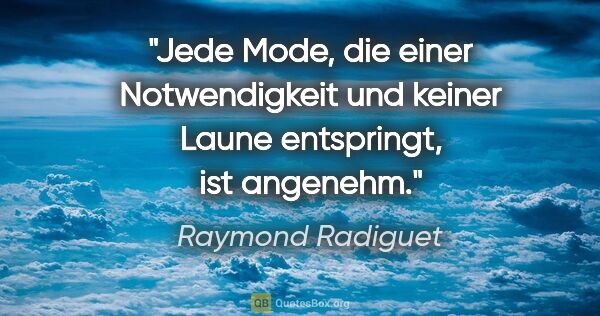 Raymond Radiguet Zitat: "Jede Mode, die einer Notwendigkeit und keiner Laune..."