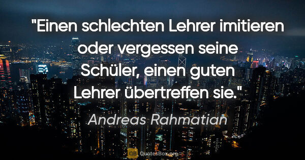 Andreas Rahmatian Zitat: "Einen schlechten Lehrer imitieren oder vergessen seine..."