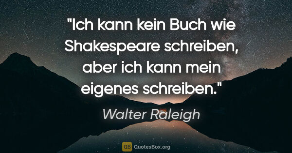 Walter Raleigh Zitat: "Ich kann kein Buch wie Shakespeare schreiben, aber ich kann..."