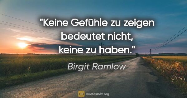 Birgit Ramlow Zitat: "Keine Gefühle zu zeigen bedeutet nicht, keine zu haben."
