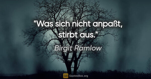Birgit Ramlow Zitat: "Was sich nicht anpaßt, stirbt aus."