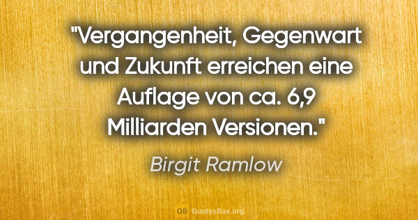 Birgit Ramlow Zitat: "Vergangenheit, Gegenwart und Zukunft erreichen
eine Auflage..."