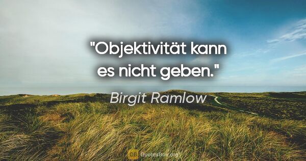 Birgit Ramlow Zitat: "Objektivität kann es nicht geben."