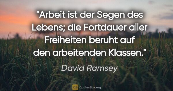 David Ramsey Zitat: "Arbeit ist der Segen des Lebens; die Fortdauer aller..."
