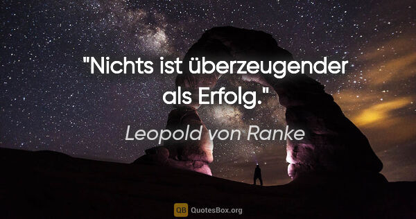 Leopold von Ranke Zitat: "Nichts ist überzeugender als Erfolg."