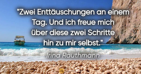 Irina Rauthmann Zitat: "Zwei Enttäuschungen an einem Tag. Und ich freue mich über..."