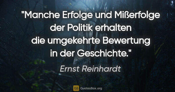 Ernst Reinhardt Zitat: "Manche Erfolge und Mißerfolge der Politik erhalten die..."