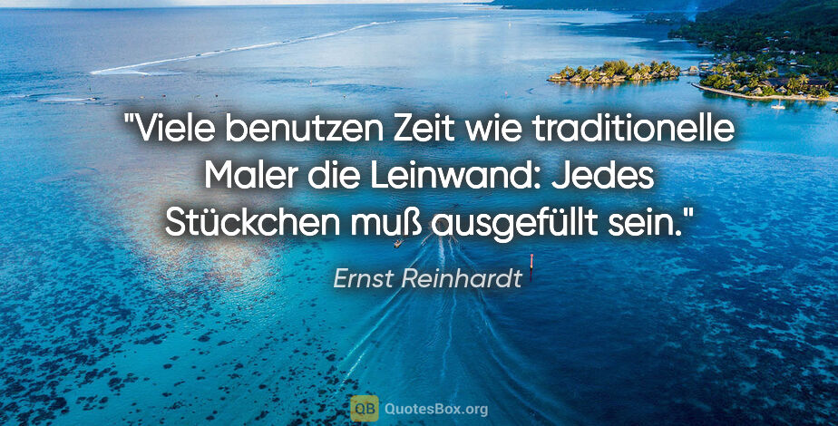 Ernst Reinhardt Zitat: "Viele benutzen Zeit wie traditionelle Maler die Leinwand:..."