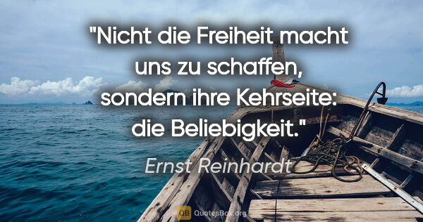 Ernst Reinhardt Zitat: "Nicht die Freiheit macht uns zu schaffen, sondern ihre..."
