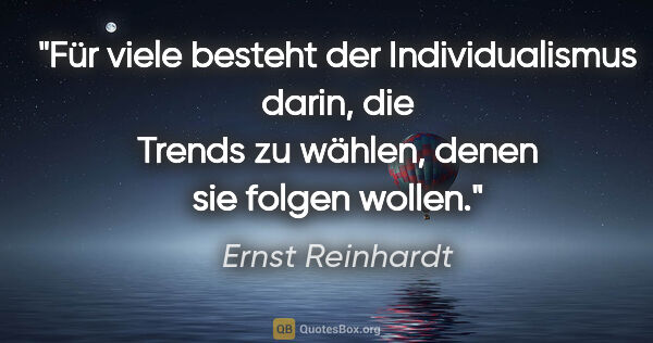 Ernst Reinhardt Zitat: "Für viele besteht der Individualismus darin, die Trends zu..."