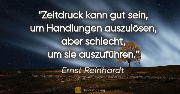 Ernst Reinhardt Zitat: "Zeitdruck kann gut sein, um Handlungen auszulösen, aber..."