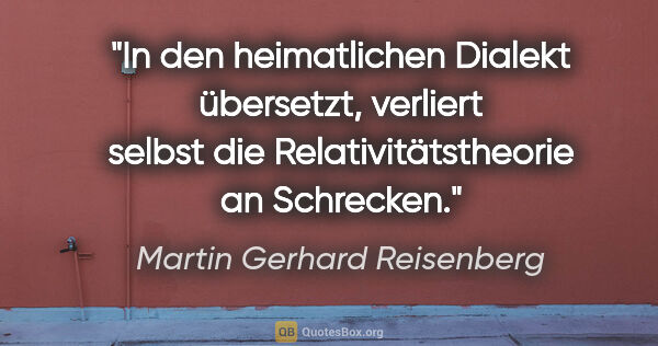 Martin Gerhard Reisenberg Zitat: "In den heimatlichen Dialekt übersetzt, verliert selbst die..."