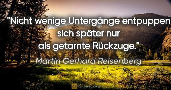 Martin Gerhard Reisenberg Zitat: "Nicht wenige Untergänge entpuppen sich später nur als getarnte..."