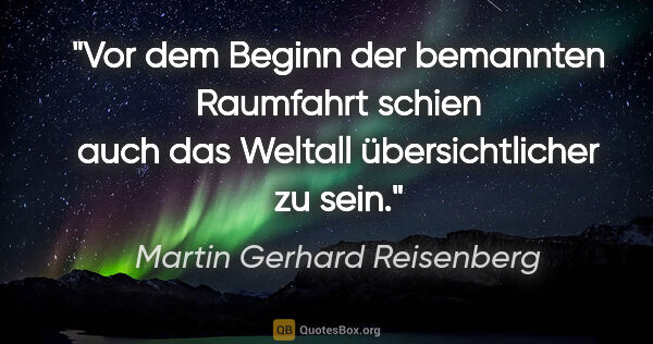 Martin Gerhard Reisenberg Zitat: "Vor dem Beginn der bemannten Raumfahrt schien auch das Weltall..."