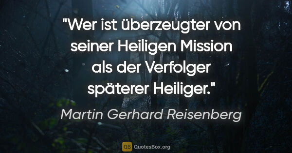 Martin Gerhard Reisenberg Zitat: "Wer ist überzeugter von seiner Heiligen Mission als der..."