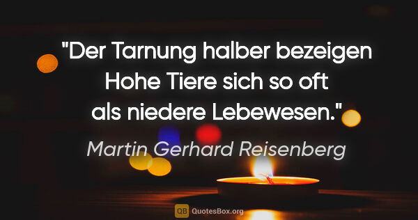 Martin Gerhard Reisenberg Zitat: "Der Tarnung halber bezeigen Hohe Tiere sich so oft als niedere..."