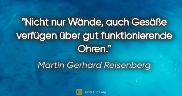 Martin Gerhard Reisenberg Zitat: "Nicht nur Wände, auch Gesäße verfügen über gut funktionierende..."