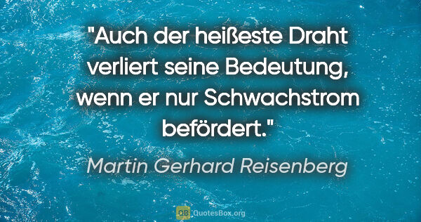 Martin Gerhard Reisenberg Zitat: "Auch der "heißeste Draht" verliert seine Bedeutung, wenn er..."