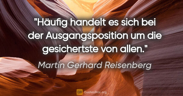 Martin Gerhard Reisenberg Zitat: "Häufig handelt es sich bei der Ausgangsposition um die..."