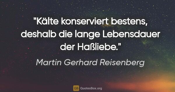 Martin Gerhard Reisenberg Zitat: "Kälte konserviert bestens, deshalb die lange Lebensdauer der..."