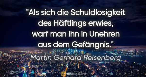 Martin Gerhard Reisenberg Zitat: "Als sich die Schuldlosigkeit des Häftlings erwies, warf man..."