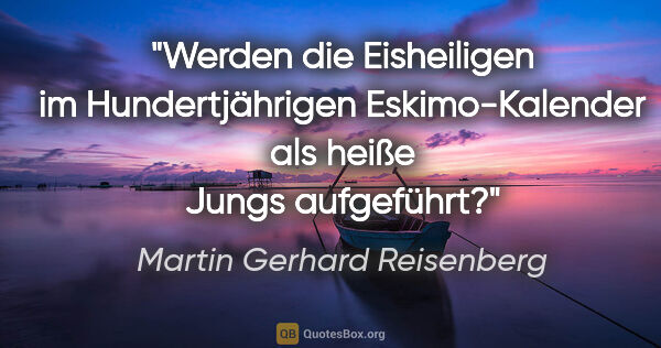 Martin Gerhard Reisenberg Zitat: "Werden die Eisheiligen im Hundertjährigen Eskimo-Kalender als..."