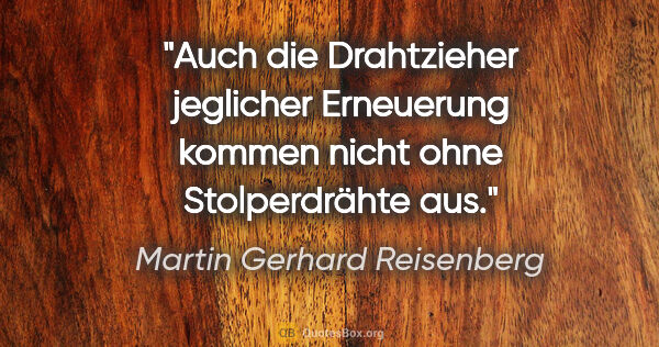 Martin Gerhard Reisenberg Zitat: "Auch die Drahtzieher jeglicher Erneuerung
kommen nicht ohne..."