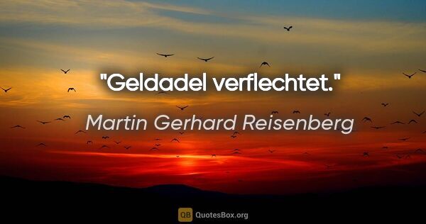 Martin Gerhard Reisenberg Zitat: "Geldadel verflechtet."
